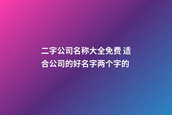 二字公司名称大全免费 适合公司的好名字两个字的